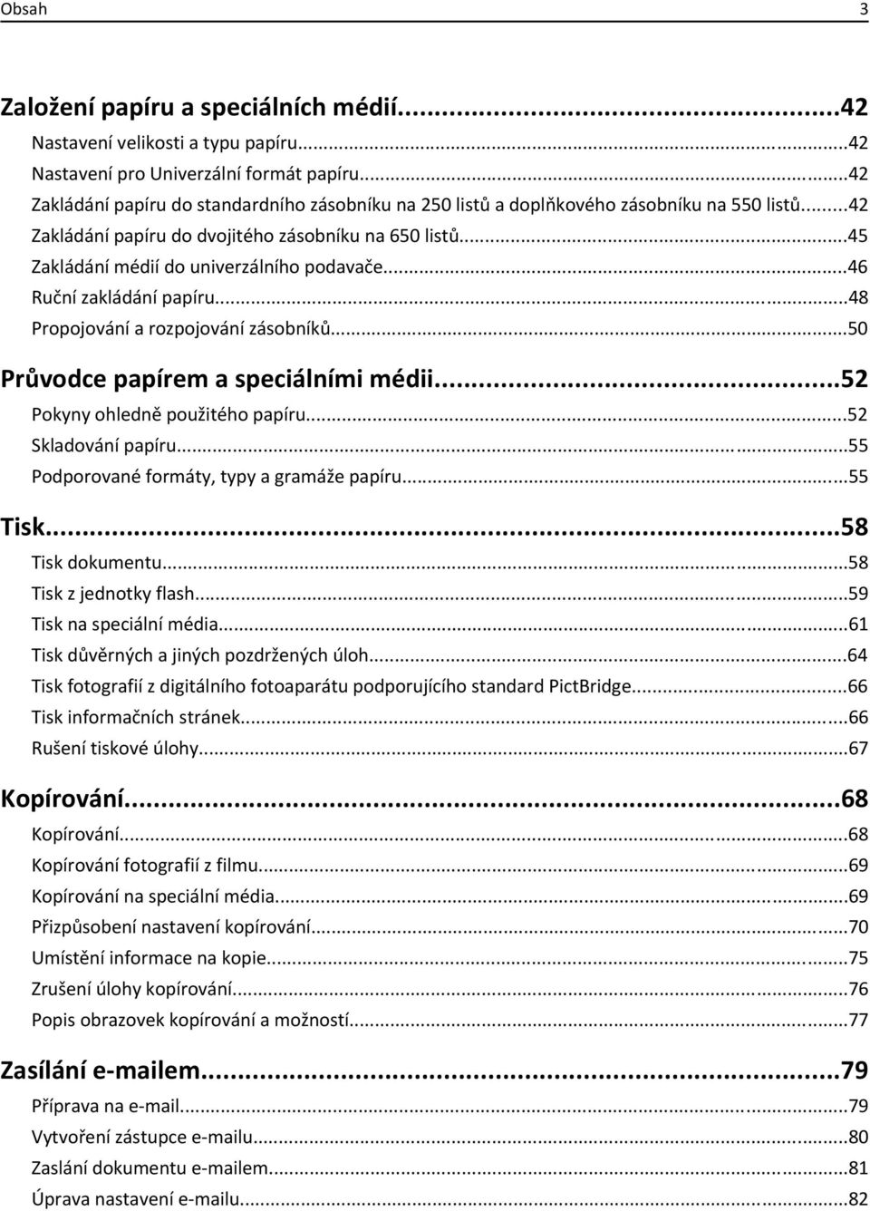 ..45 Zakládání médií do univerzálního podavače...46 Ruční zakládání papíru...48 Propojování a rozpojování zásobníků...50 Průvodce papírem a speciálními médii...52 Pokyny ohledně použitého papíru.