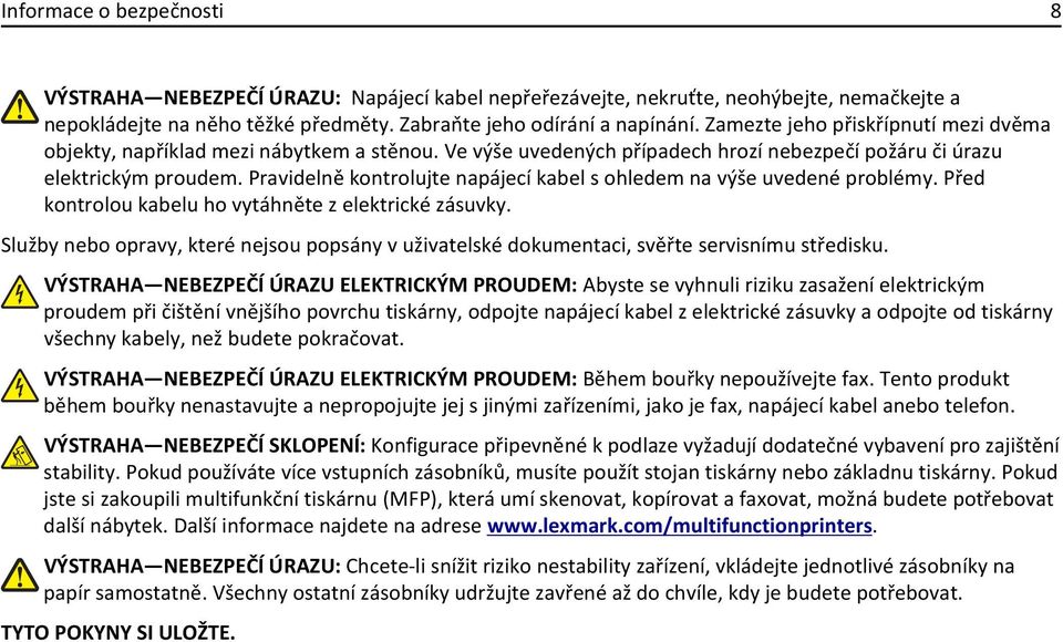Pravidelně kontrolujte napájecí kabel s ohledem na výše uvedené problémy. Před kontrolou kabelu ho vytáhněte z elektrické zásuvky.