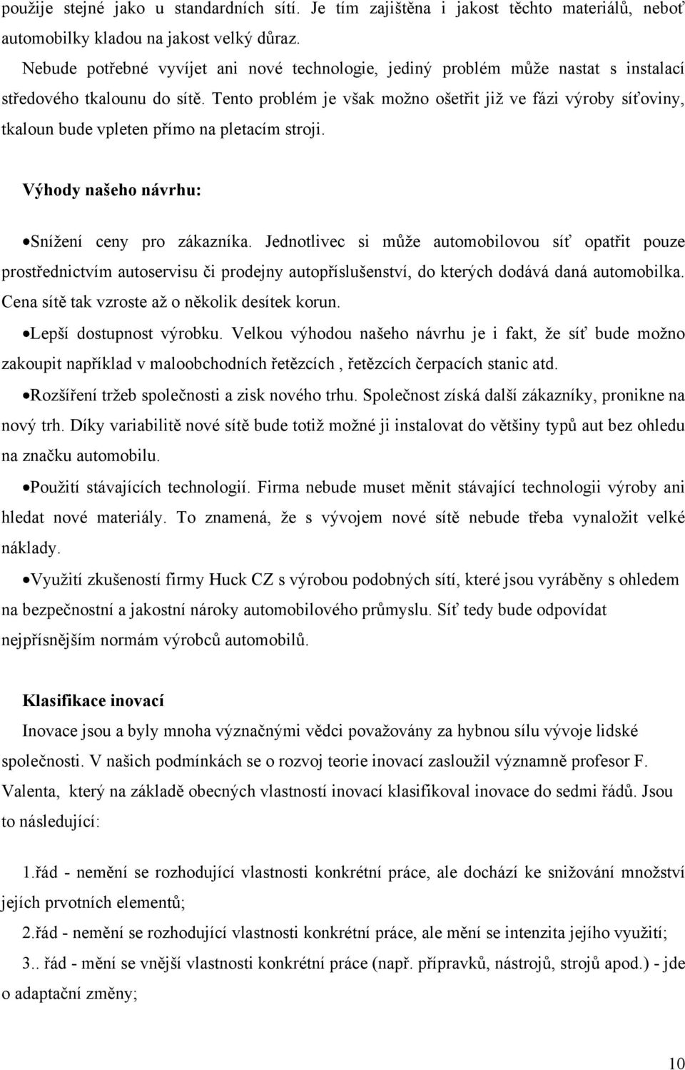 Tento problém je však možno ošetřit již ve fázi výroby síťoviny, tkaloun bude vpleten přímo na pletacím stroji. Výhody našeho návrhu: Snížení ceny pro zákazníka.