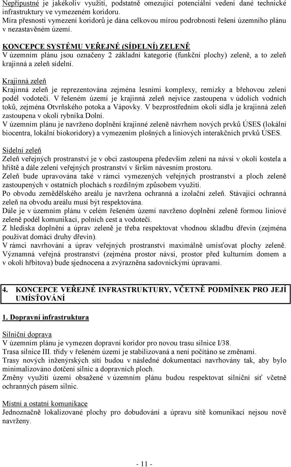 KONCEPCE SYSTÉMU VEŘEJNÉ (SÍDELNÍ) ZELENĚ V územním plánu jsou označeny 2 základní kategorie (funkční plochy) zeleně, a to zeleň krajinná a zeleň sídelní.