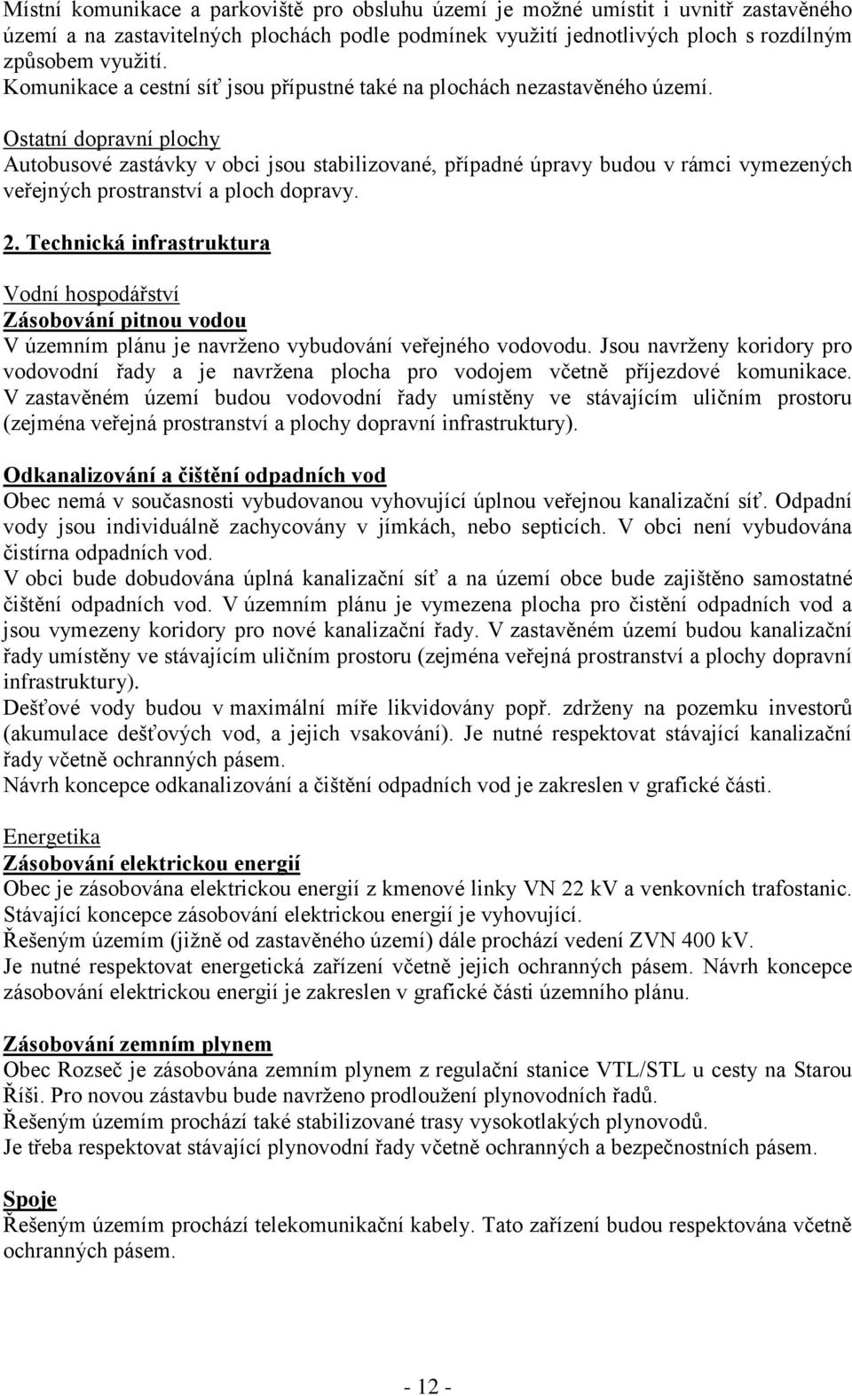 Ostatní dopravní plochy Autobusové zastávky v obci jsou stabilizované, případné úpravy budou v rámci vymezených veřejných prostranství a ploch dopravy. 2.