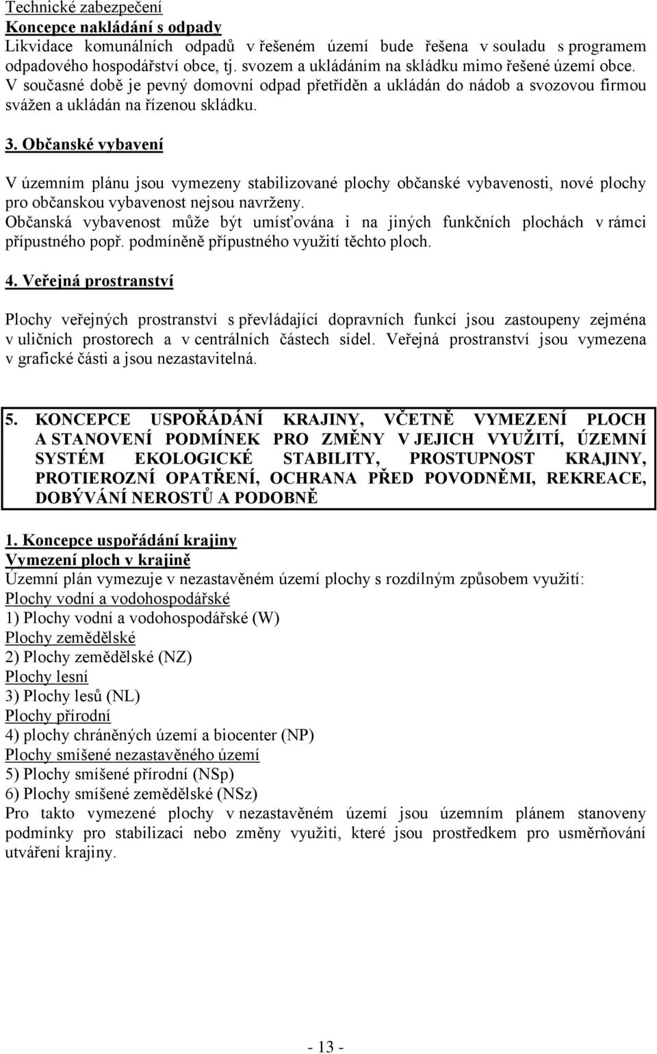 Občanské vybavení V územním plánu jsou vymezeny stabilizované plochy občanské vybavenosti, nové plochy pro občanskou vybavenost nejsou navrženy.