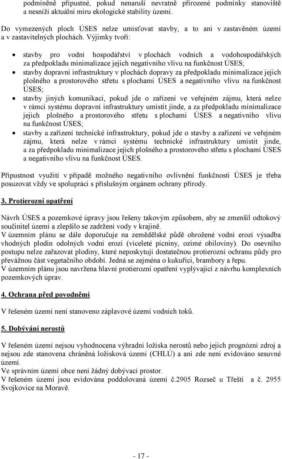 Výjimky tvoří: stavby pro vodní hospodářství v plochách vodních a vodohospodářských za předpokladu minimalizace jejich negativního vlivu na funkčnost ÚSES; stavby dopravní infrastruktury v plochách