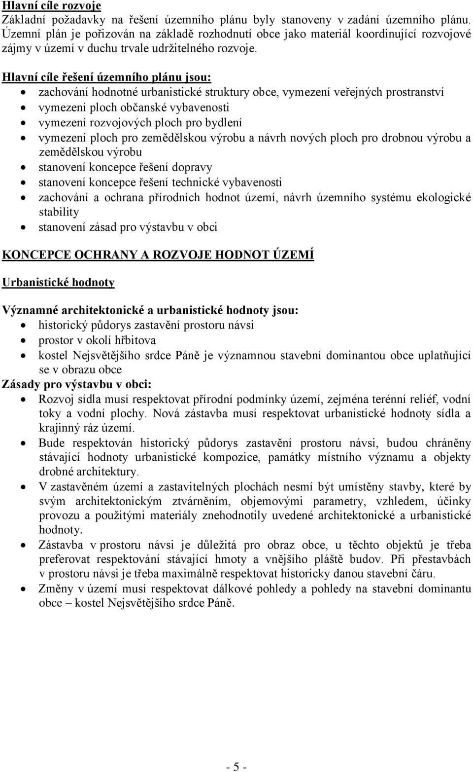 Hlavní cíle řešení územního plánu jsou: zachování hodnotné urbanistické struktury obce, vymezení veřejných prostranství vymezení ploch občanské vybavenosti vymezení rozvojových ploch pro bydlení