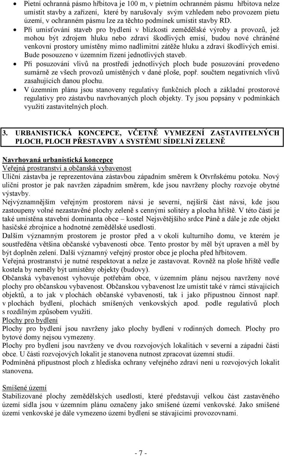 Při umísťování staveb pro bydlení v blízkosti zemědělské výroby a provozů, jež mohou být zdrojem hluku nebo zdraví škodlivých emisí, budou nové chráněné venkovní prostory umístěny mimo nadlimitní
