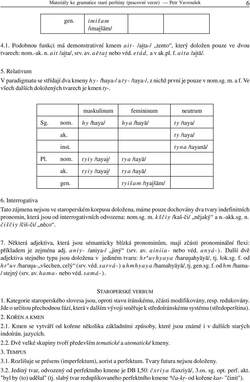 nom. hy /haya/ hya /hayā/ ty /taya/ inst. ty /taya/ tyna /tayanā/ Pl. nom. tyiy /taya i/ tya /tayā/ gen. tyiy /taya i/ tya /tayā/ tyišam /tya išām/ 6.