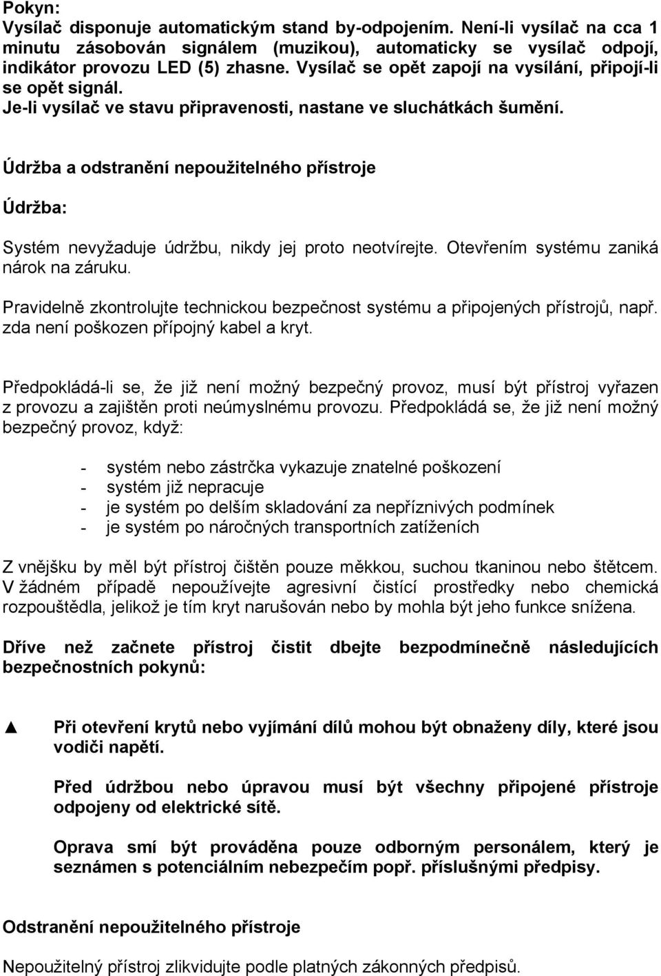 Údržba a odstranění nepoužitelného přístroje Údržba: Systém nevyžaduje údržbu, nikdy jej proto neotvírejte. Otevřením systému zaniká nárok na záruku.