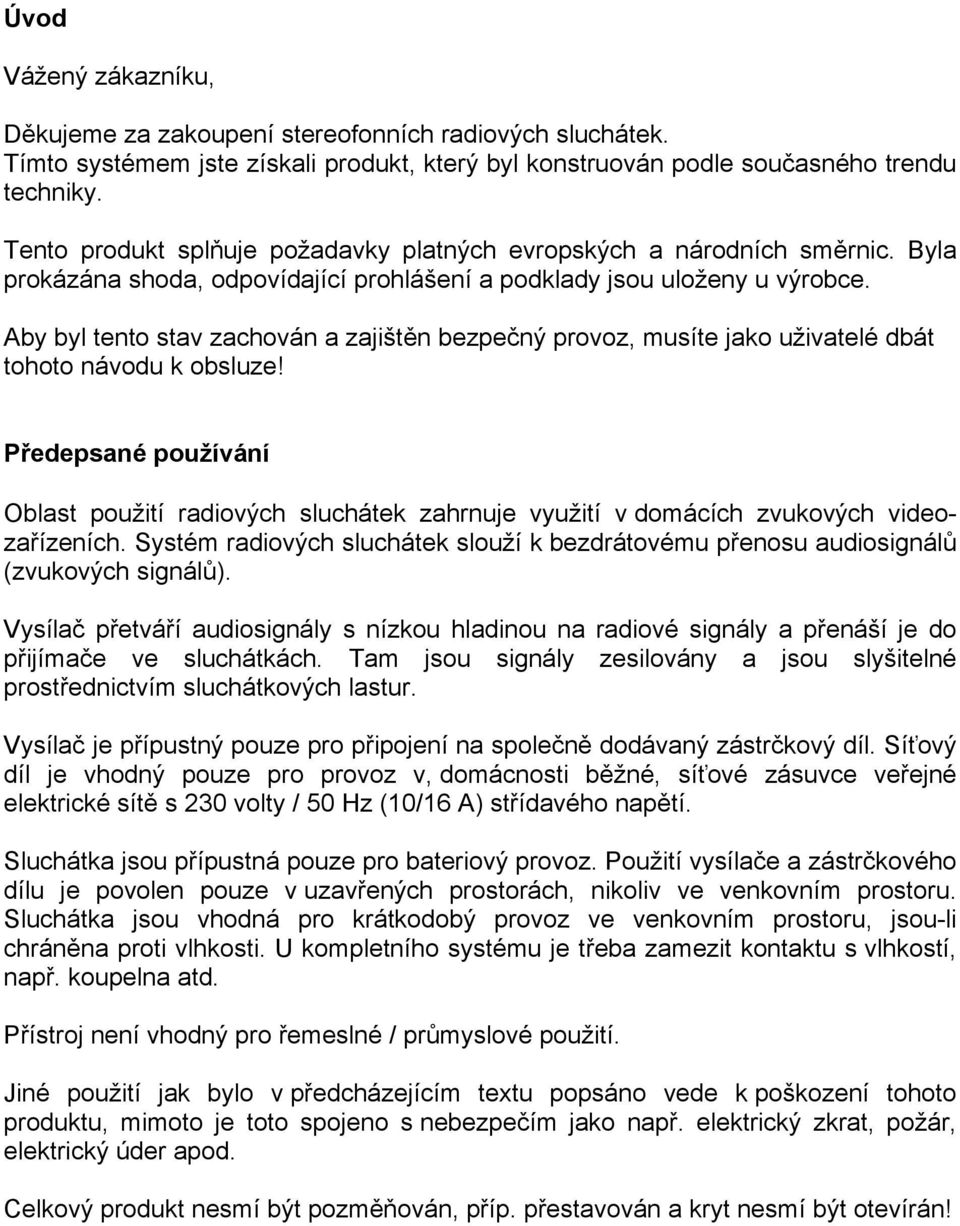 Aby byl tento stav zachován a zajištěn bezpečný provoz, musíte jako uživatelé dbát tohoto návodu k obsluze!