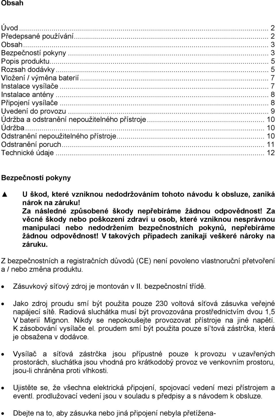 .. 12 Bezpečností pokyny U škod, které vzniknou nedodržováním tohoto návodu k obsluze, zaniká nárok na záruku! Za následné způsobené škody nepřebíráme žádnou odpovědnost!