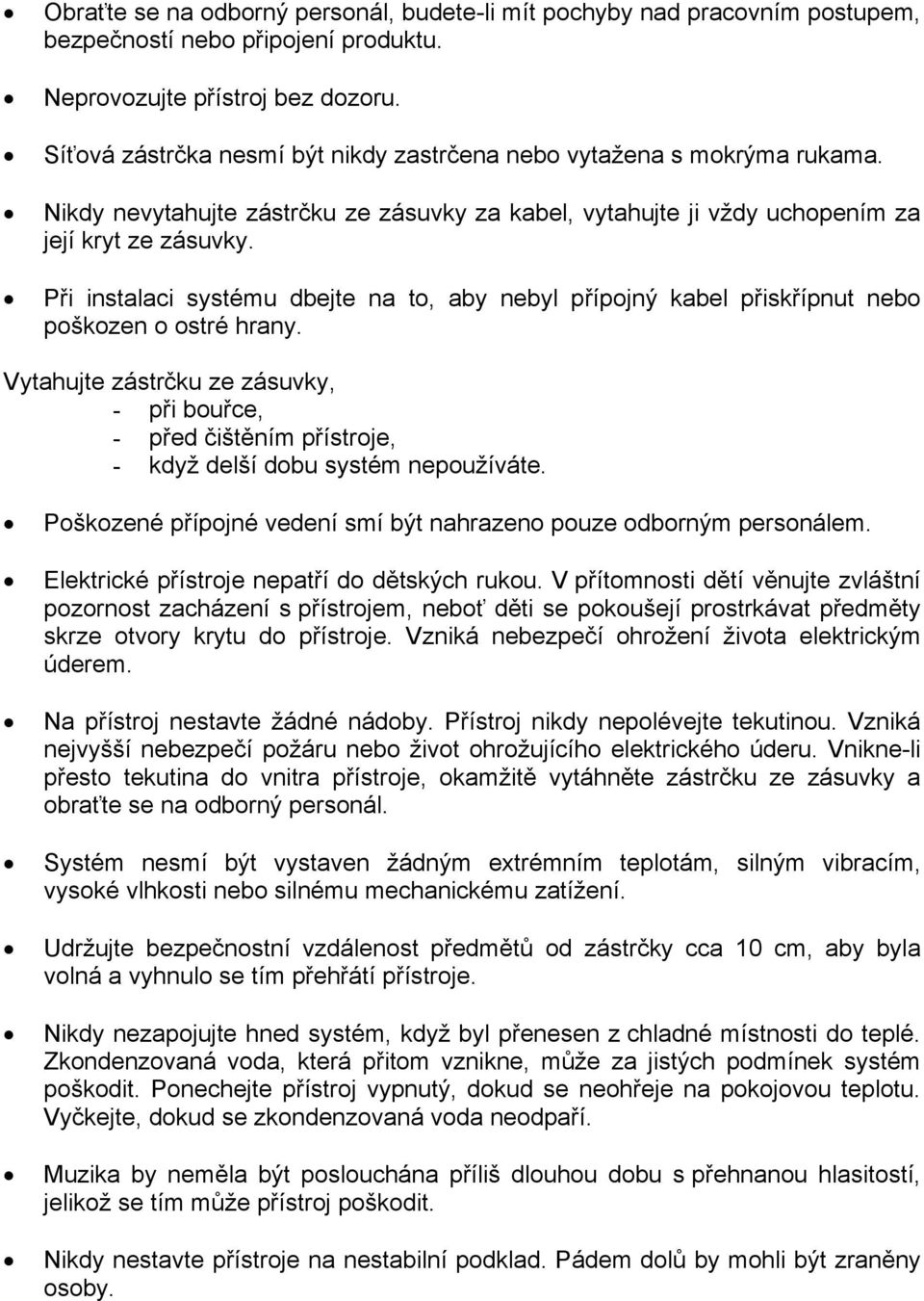 Při instalaci systému dbejte na to, aby nebyl přípojný kabel přiskřípnut nebo poškozen o ostré hrany.