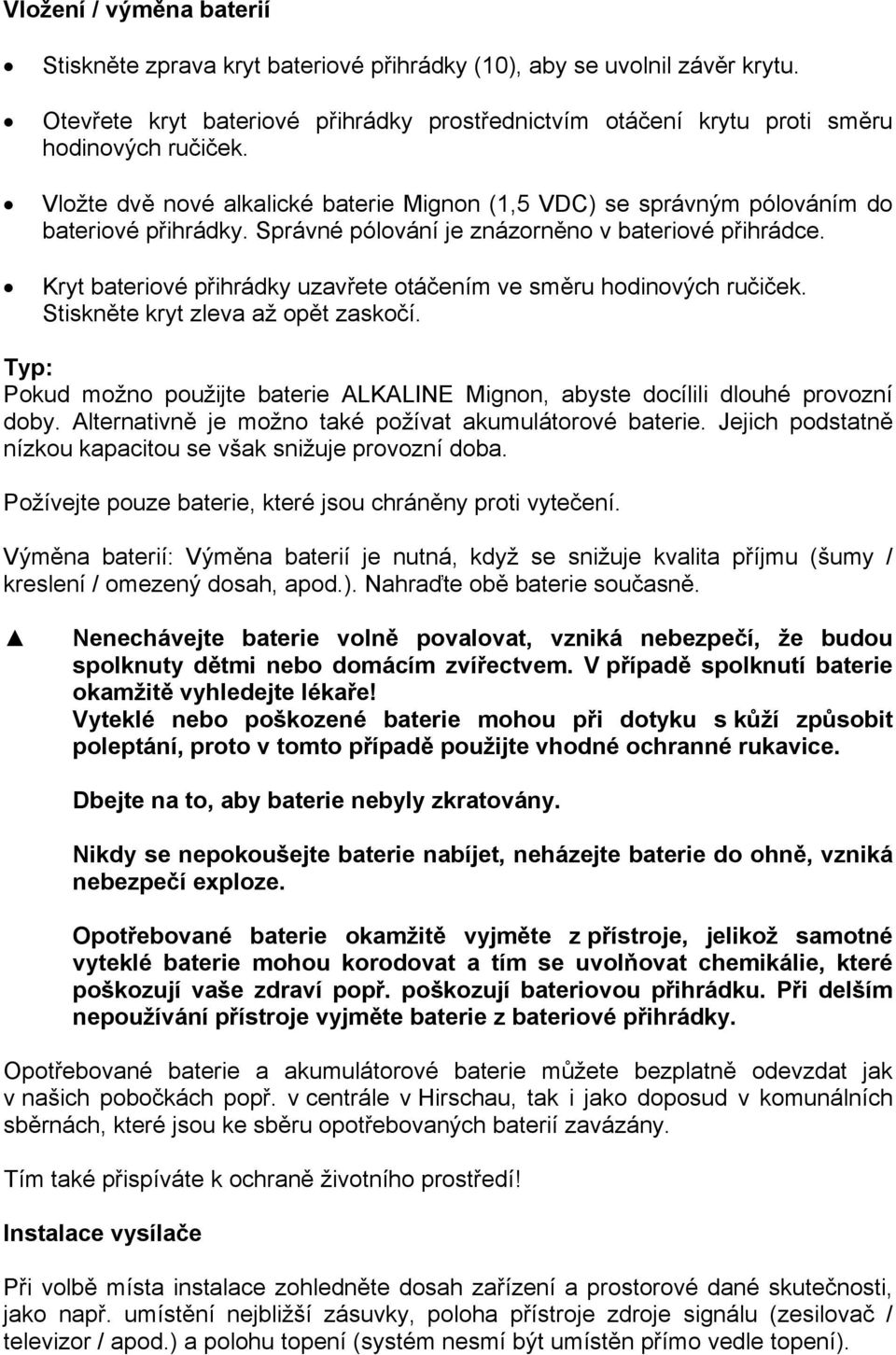 Kryt bateriové přihrádky uzavřete otáčením ve směru hodinových ručiček. Stiskněte kryt zleva až opět zaskočí. Typ: Pokud možno použijte baterie ALKALINE Mignon, abyste docílili dlouhé provozní doby.