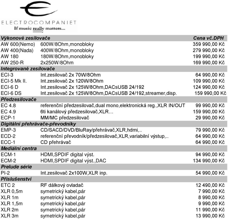 ECI-3 Int.zesilovač 2x 70W/8Ohm 64 990,00 Kč ECI-5 Mk II. Int.zesilovač 2x 120W/8Ohm 109 990,00 Kč ECI-6 D Int.zesilovač 2x 125W/8Ohm,DACsUSB 24/192 124 990,00 Kč ECI-6 DS Int.