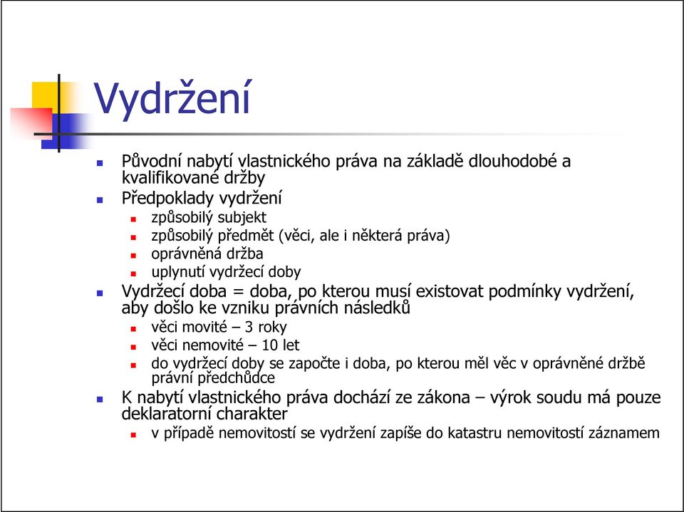 právních následků věci movité 3 roky věci nemovité 10 let do vydržecí doby se započte i doba, po kterou měl věc v oprávněné držbě právní předchůdce K