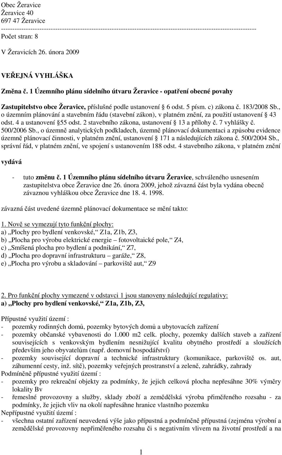 183/2008 Sb., o územním plánování a stavebním řádu (stavební zákon), v platném znění, za použití ustanovení 43 odst. 4 a ustanovení 55 odst. 2 stavebního zákona, ustanovení 13 a přílohy č.