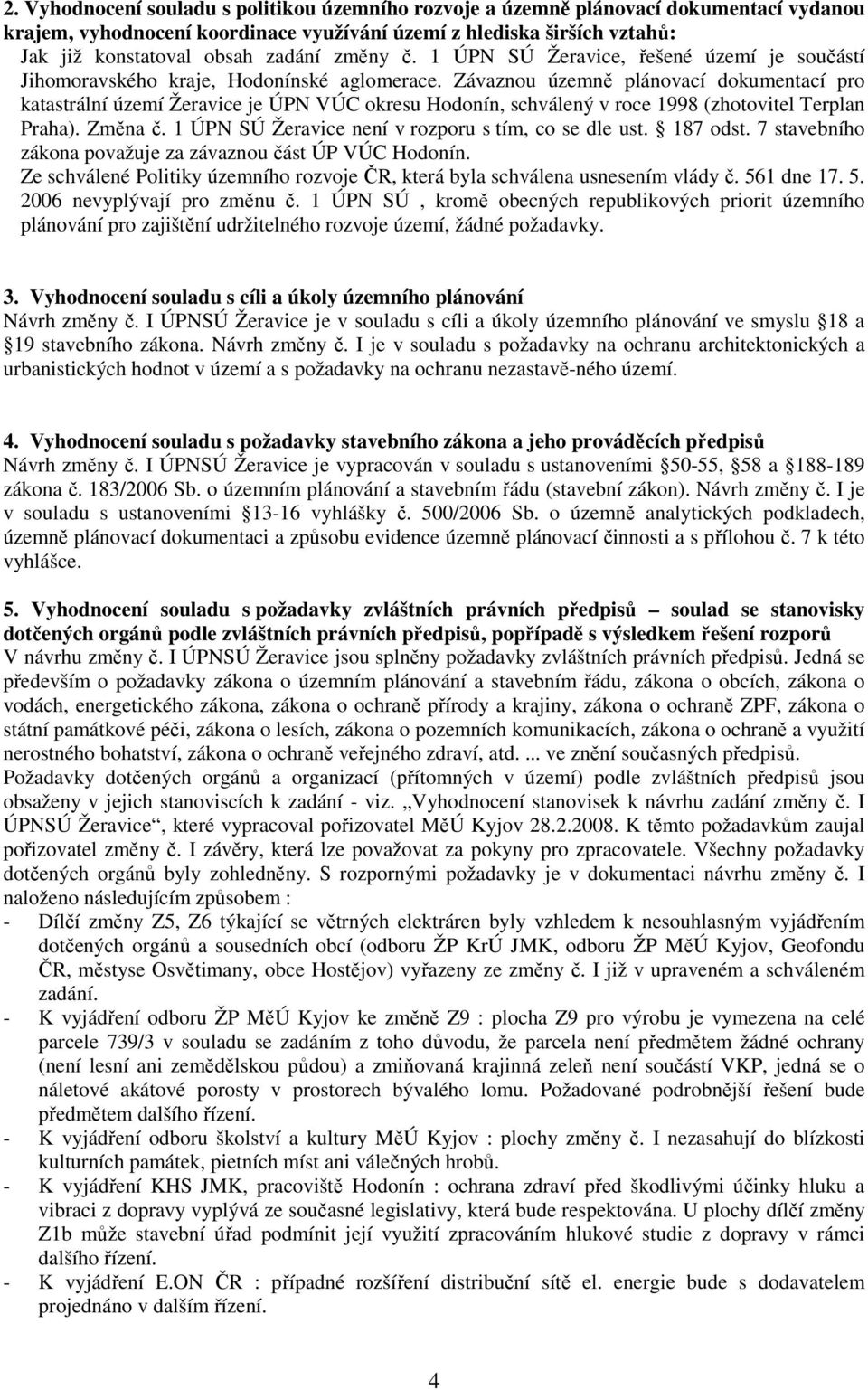 Závaznou územně plánovací dokumentací pro katastrální území Žeravice je ÚPN VÚC okresu Hodonín, schválený v roce 1998 (zhotovitel Terplan Praha). Změna č.