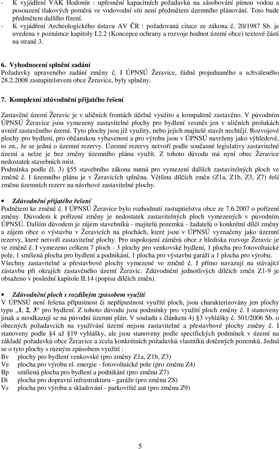 6. Vyhodnocení splnění zadání Požadavky upraveného zadání změny č. I ÚPNSÚ Žeravice, řádně projednaného a schváleného 28.2.2008 zastupitelstvem obce Žeravice, byly splněny. 7.