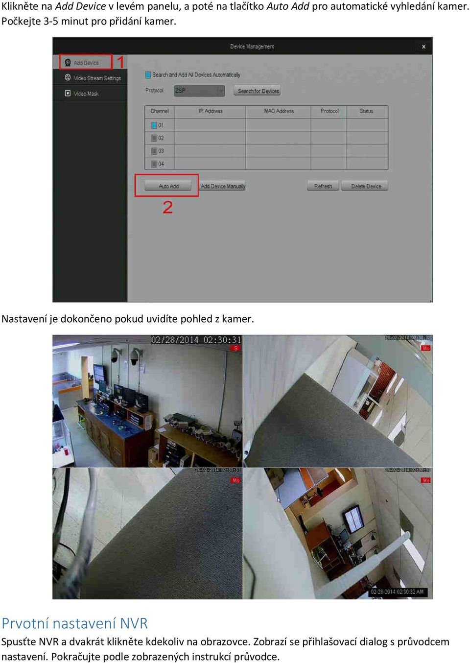 Nastavení je dokončeno pokud uvidíte pohled z kamer.