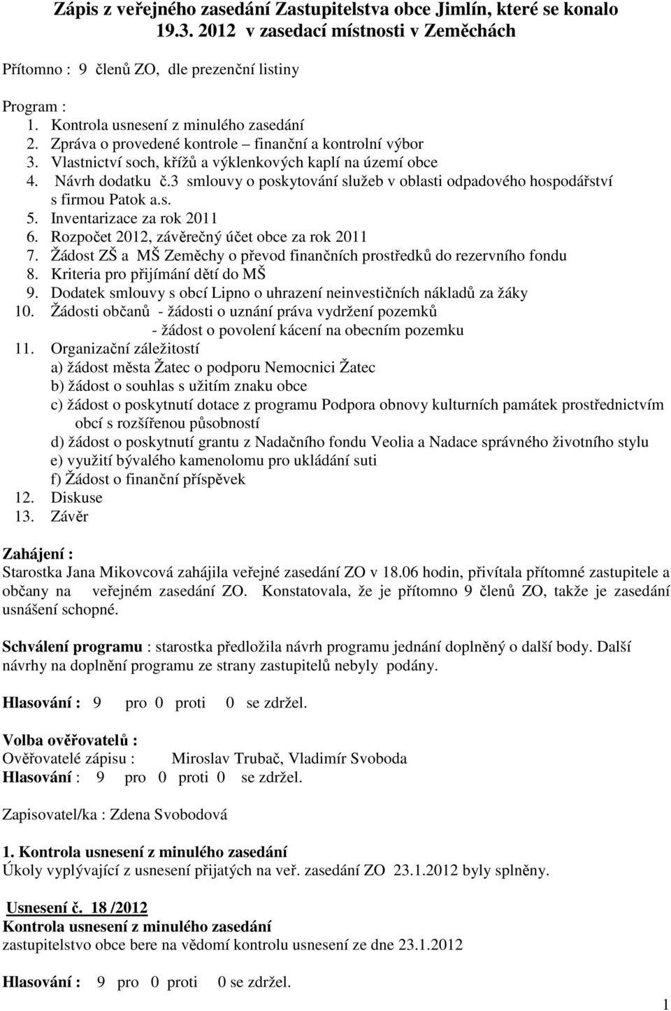 3 smlouvy o poskytování služeb v oblasti odpadového hospodářství s firmou Patok a.s. 5. Inventarizace za rok 2011 6. Rozpočet 2012, závěrečný účet obce za rok 2011 7.