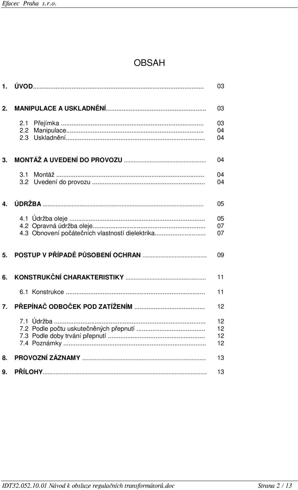 KONSTRUKČNÍ CHARAKTERISTIKY... 11 6.1 Konstrukce... 11 7. PŘEPÍNAČ ODBOČEK POD ZATÍŽENÍM... 12 7.1 Údržba... 12 7.2 Podle počtu uskutečněných přepnutí... 12 7.3 Podle doby trvání přepnutí.