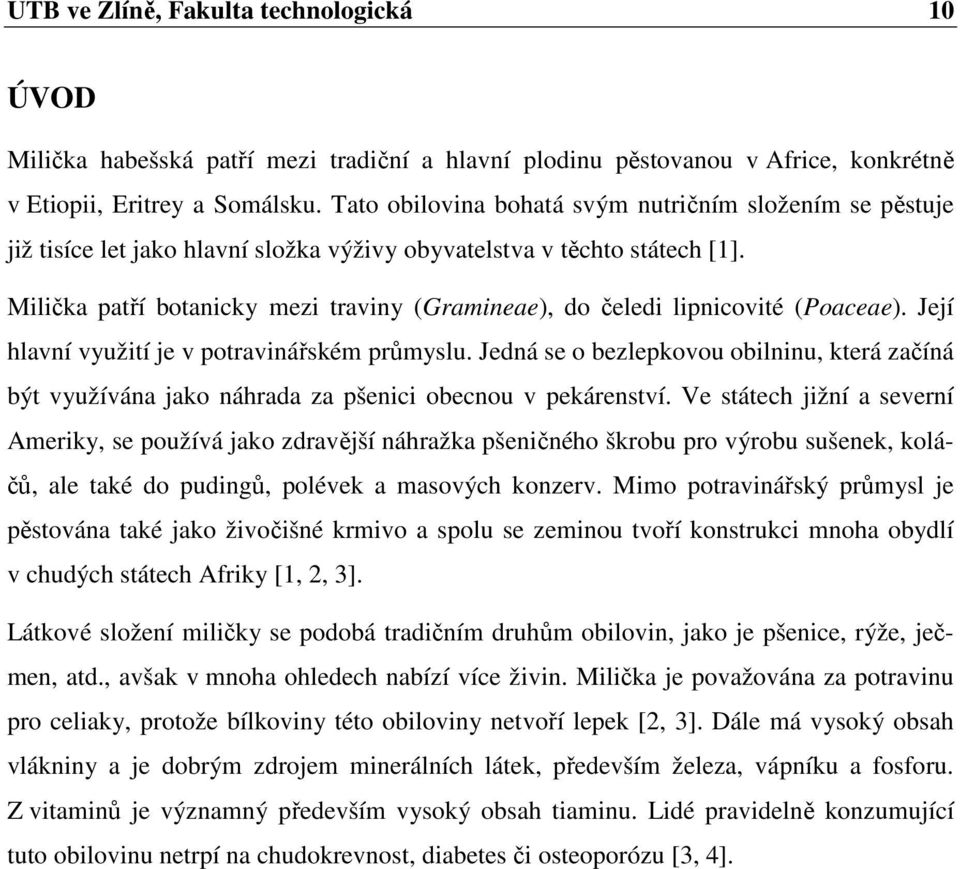 Milička patří botanicky mezi traviny (Gramineae), do čeledi lipnicovité (Poaceae). Její hlavní využití je v potravinářském průmyslu.