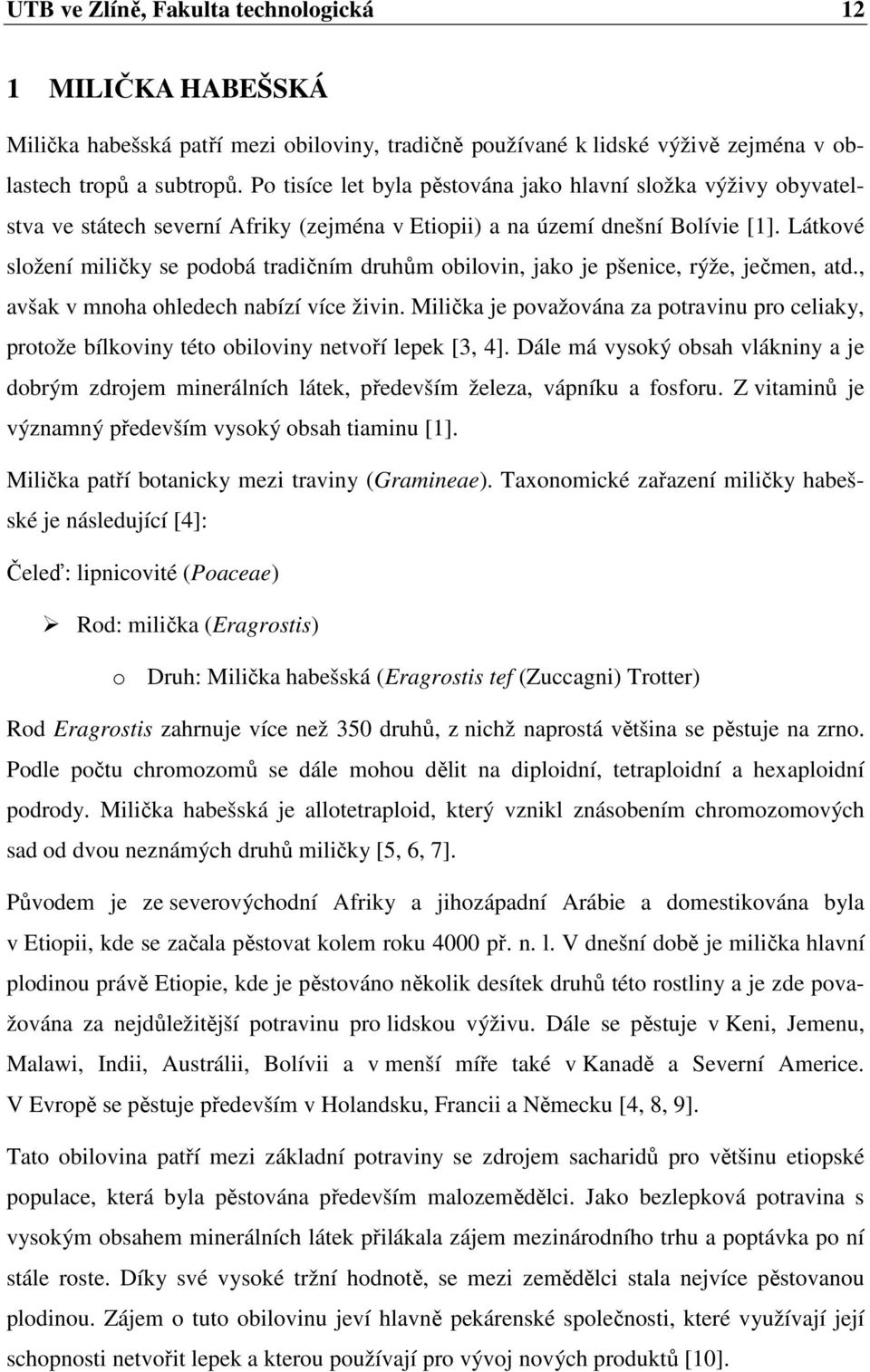 Látkové složení miličky se podobá tradičním druhům obilovin, jako je pšenice, rýže, ječmen, atd., avšak v mnoha ohledech nabízí více živin.