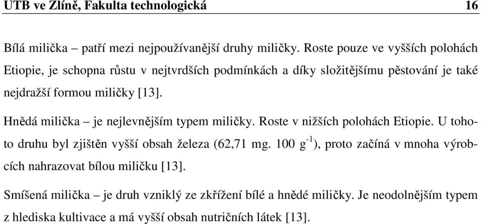 Hnědá milička je nejlevnějším typem miličky. Roste v nižších polohách Etiopie. U tohoto druhu byl zjištěn vyšší obsah železa (62,71 mg.