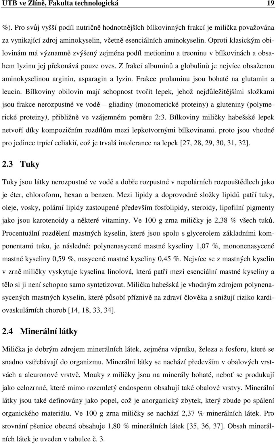 Z frakcí albuminů a globulinů je nejvíce obsaženou aminokyselinou arginin, asparagin a lyzin. Frakce prolaminu jsou bohaté na glutamin a leucin.