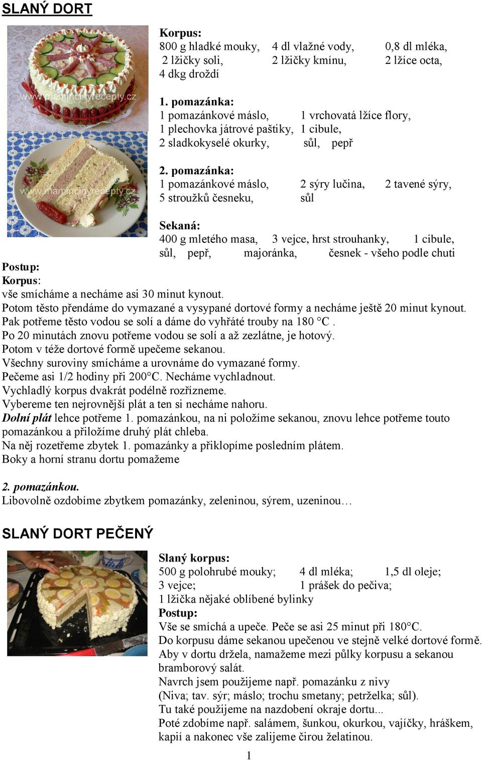 pomazánka: 1 pomazánkové máslo, 2 sýry lučina, 2 tavené sýry, 5 stroužků česneku, sůl Sekaná: 400 g mletého masa, 3 vejce, hrst strouhanky, 1 cibule, sůl, pepř, majoránka, česnek - všeho podle chuti