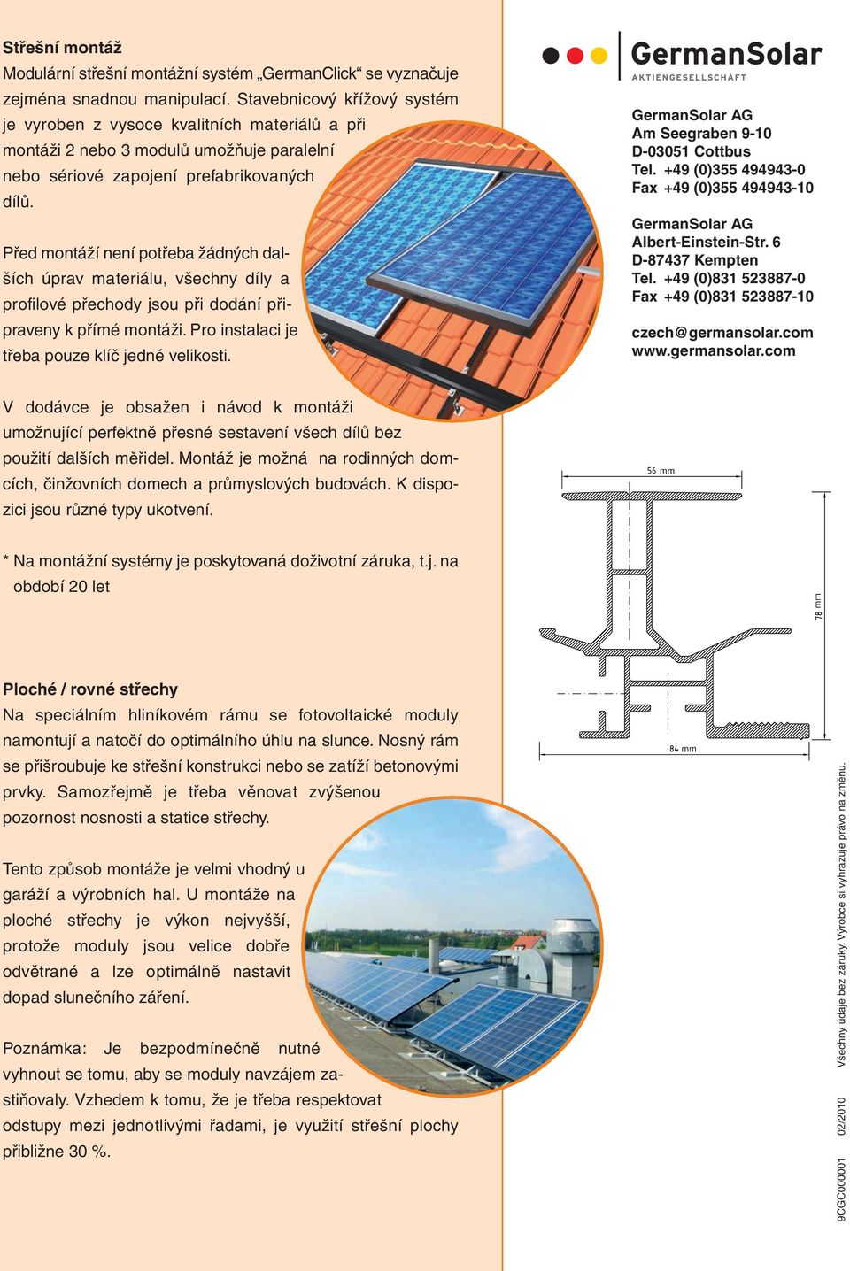 Před montáží není potřeba žádných dalších úprav materiálu, všechny díly a profilové přechody jsou při dodání připraveny k přímé montáži. Pro instalaci je třeba pouze klíč jedné velikosti.