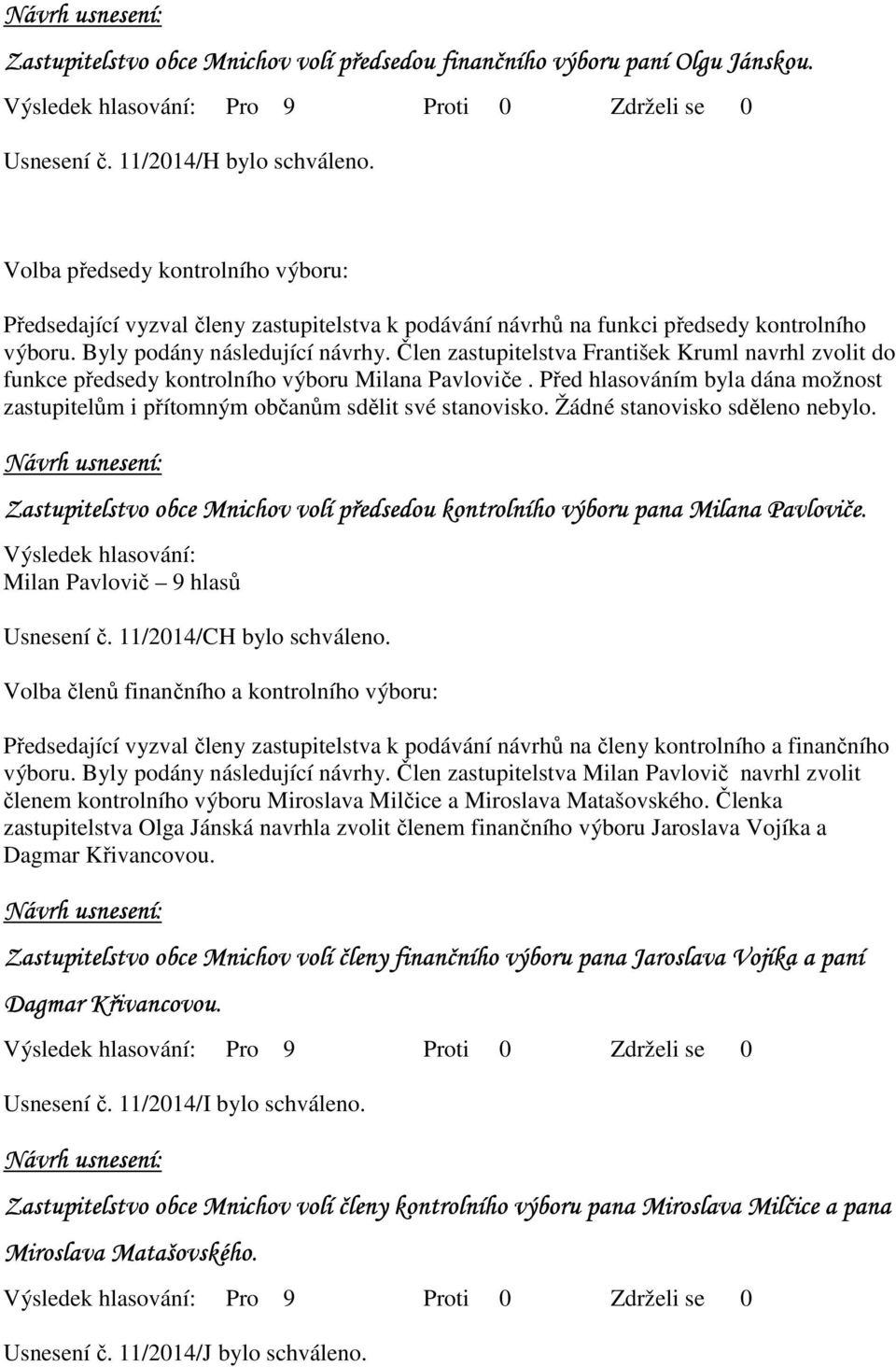 Člen zastupitelstva František Kruml navrhl zvolit do funkce předsedy kontrolního výboru Milana Pavloviče. Před hlasováním byla dána možnost zastupitelům i přítomným občanům sdělit své stanovisko.