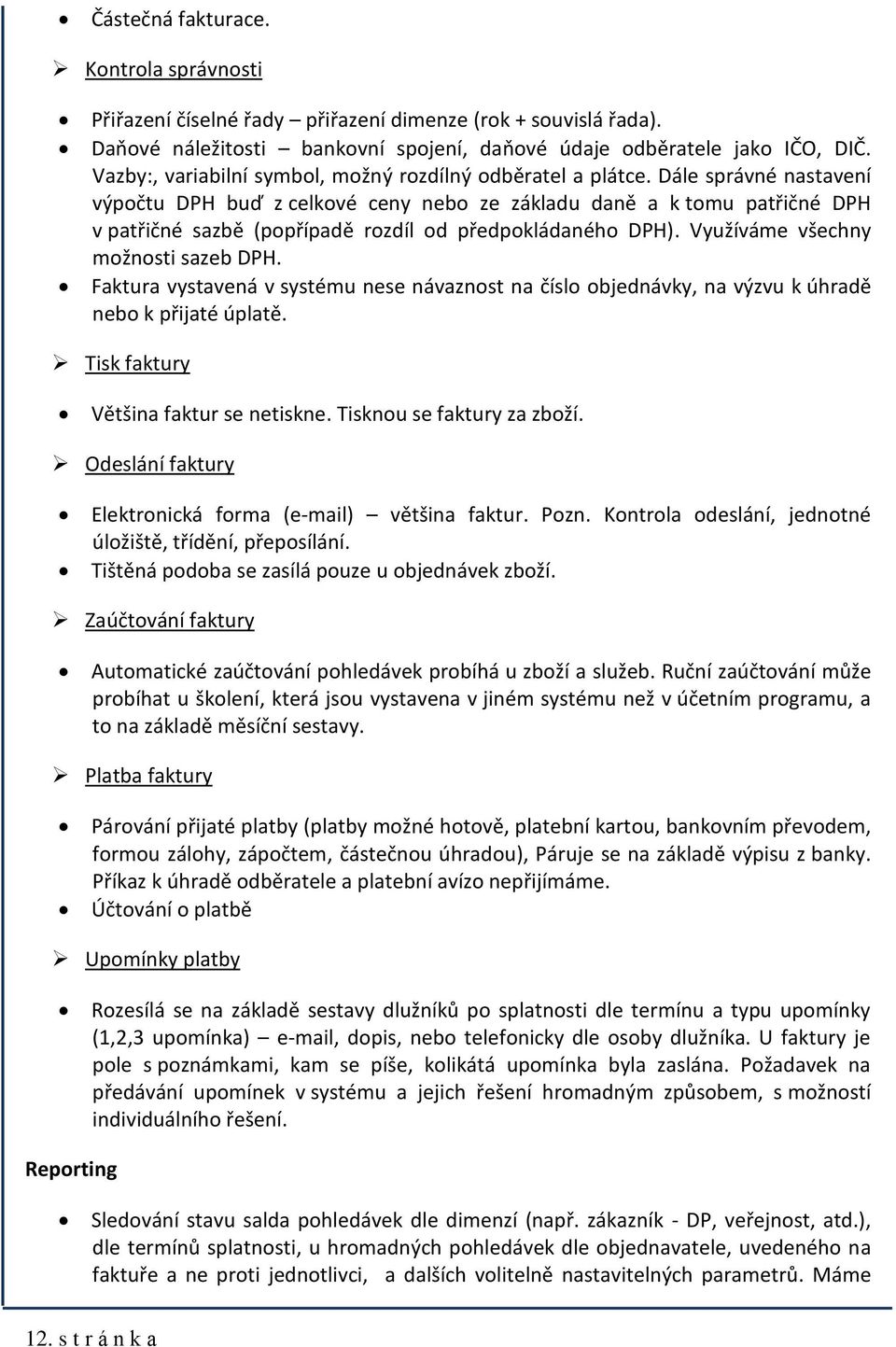 Dále správné nastavení výpočtu DPH buď z celkové ceny nebo ze základu daně a k tomu patřičné DPH v patřičné sazbě (popřípadě rozdíl od předpokládaného DPH). Využíváme všechny možnosti sazeb DPH.