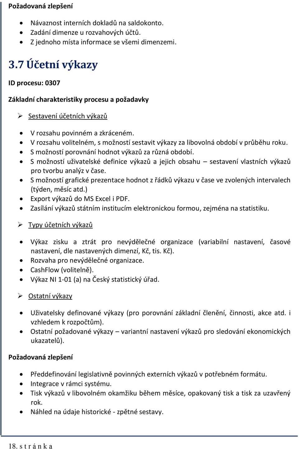 V rozsahu volitelném, s možností sestavit výkazy za libovolná období v průběhu roku. S možností porovnání hodnot výkazů za různá období.