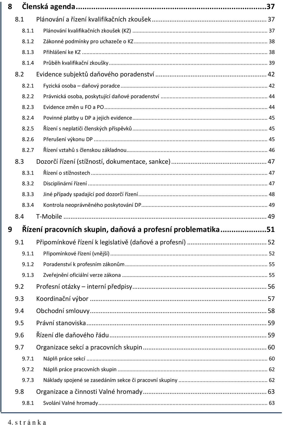 .. 44 8.2.4 Povinné platby u DP a jejich evidence... 45 8.2.5 Řízení s neplatiči členských příspěvků... 45 8.2.6 Přerušení výkonu DP... 45 8.2.7 Řízení vztahů s členskou základnou... 46 8.