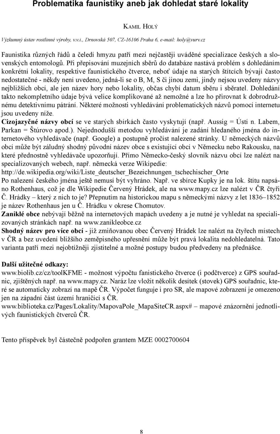 Při přepisování muzejních sběrů do databáze nastává problém s dohledáním konkrétní lokality, respektive faunistického čtverce, neboť údaje na starých štítcích bývají často nedostatečné - někdy není