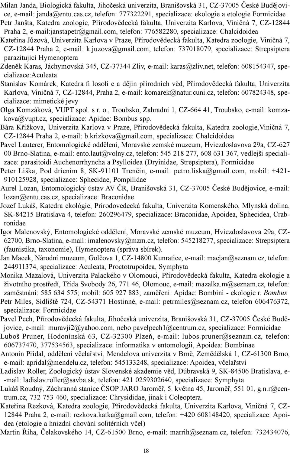 com, telefon: 776582280, specializace: Chalcidoidea Kateřina Jůzová, Univerzita Karlova v Praze, Přírodovědecká fakulta, Katedra zoologie, Viničná 7, CZ-12844 Praha 2, e-mail: k.juzova@gmail.