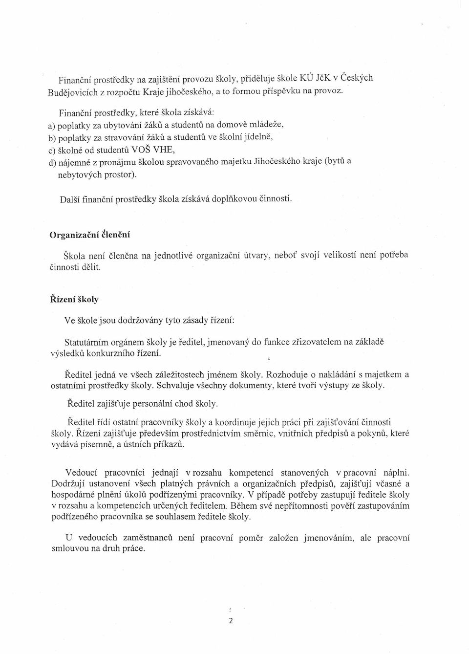 nájemné z pronájmu školou spravovaného majetku Jihočeského kraje (bytů a nebytových prostor). Další finanční prostředky škola získává doplňkovou činností.