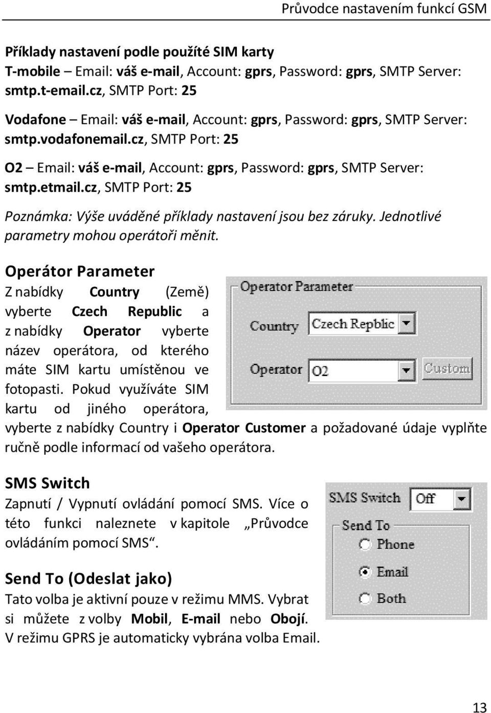 etmail.cz, SMTP Port: 25 Poznámka: Výše uváděné příklady nastavení jsou bez záruky. Jednotlivé parametry mohou operátoři měnit.