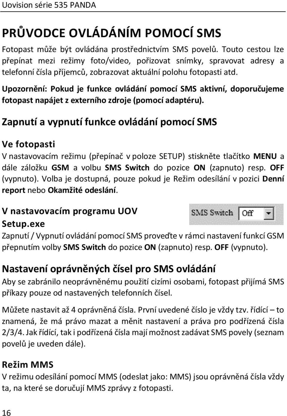 Upozornění: Pokud je funkce ovládání pomocí SMS aktivní, doporučujeme fotopast napájet z externího zdroje (pomocí adaptéru).