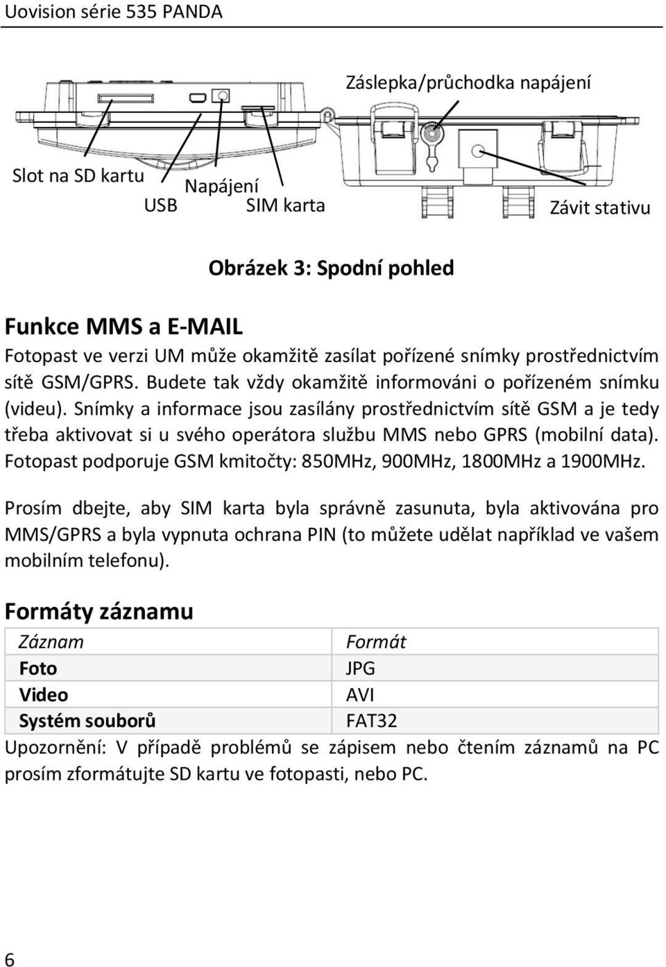 Snímky a informace jsou zasílány prostřednictvím sítě GSM a je tedy třeba aktivovat si u svého operátora službu MMS nebo GPRS (mobilní data).