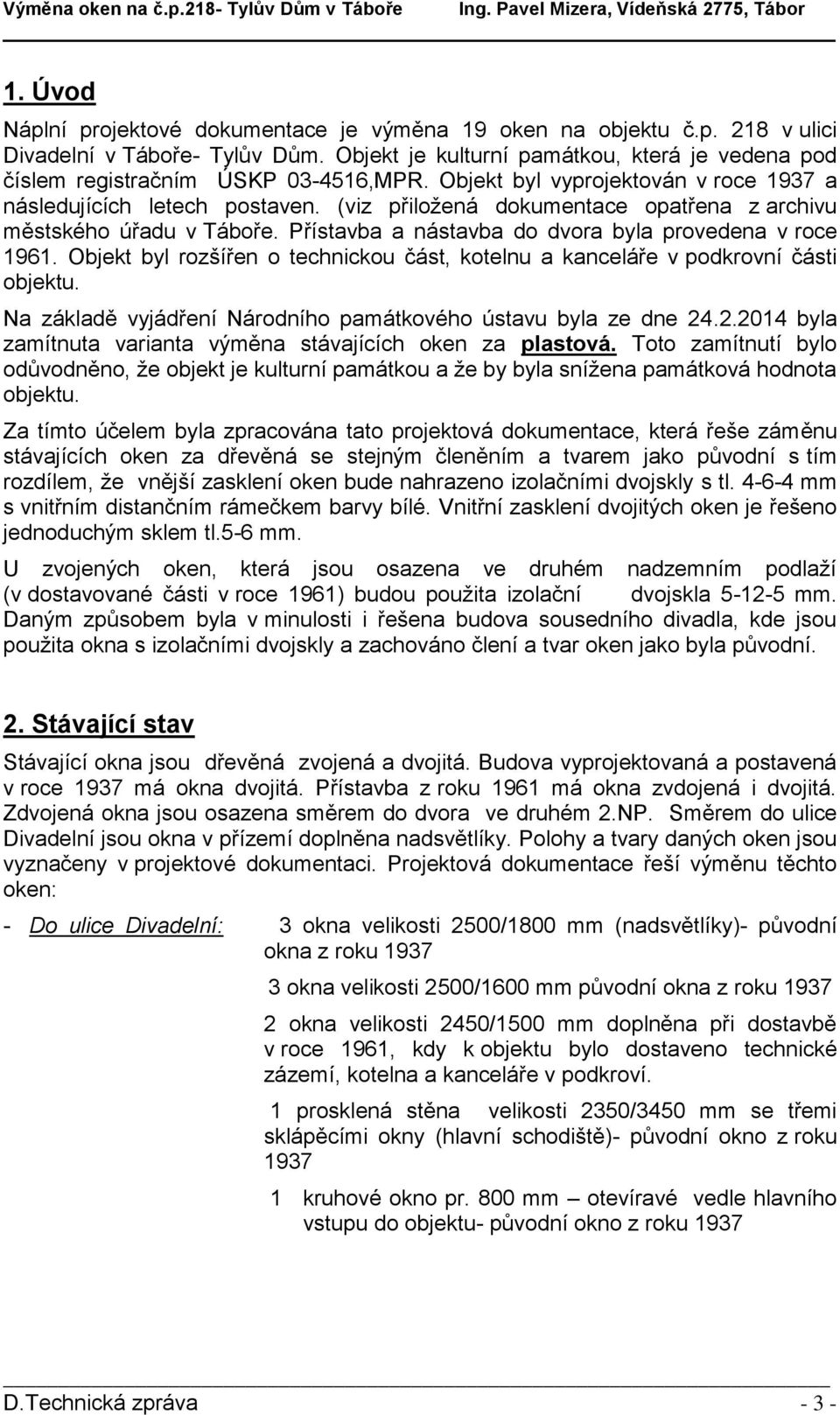 (viz přiložená dokumentace opatřena z archivu městského úřadu v Táboře. Přístavba a nástavba do dvora byla provedena v roce 1961.