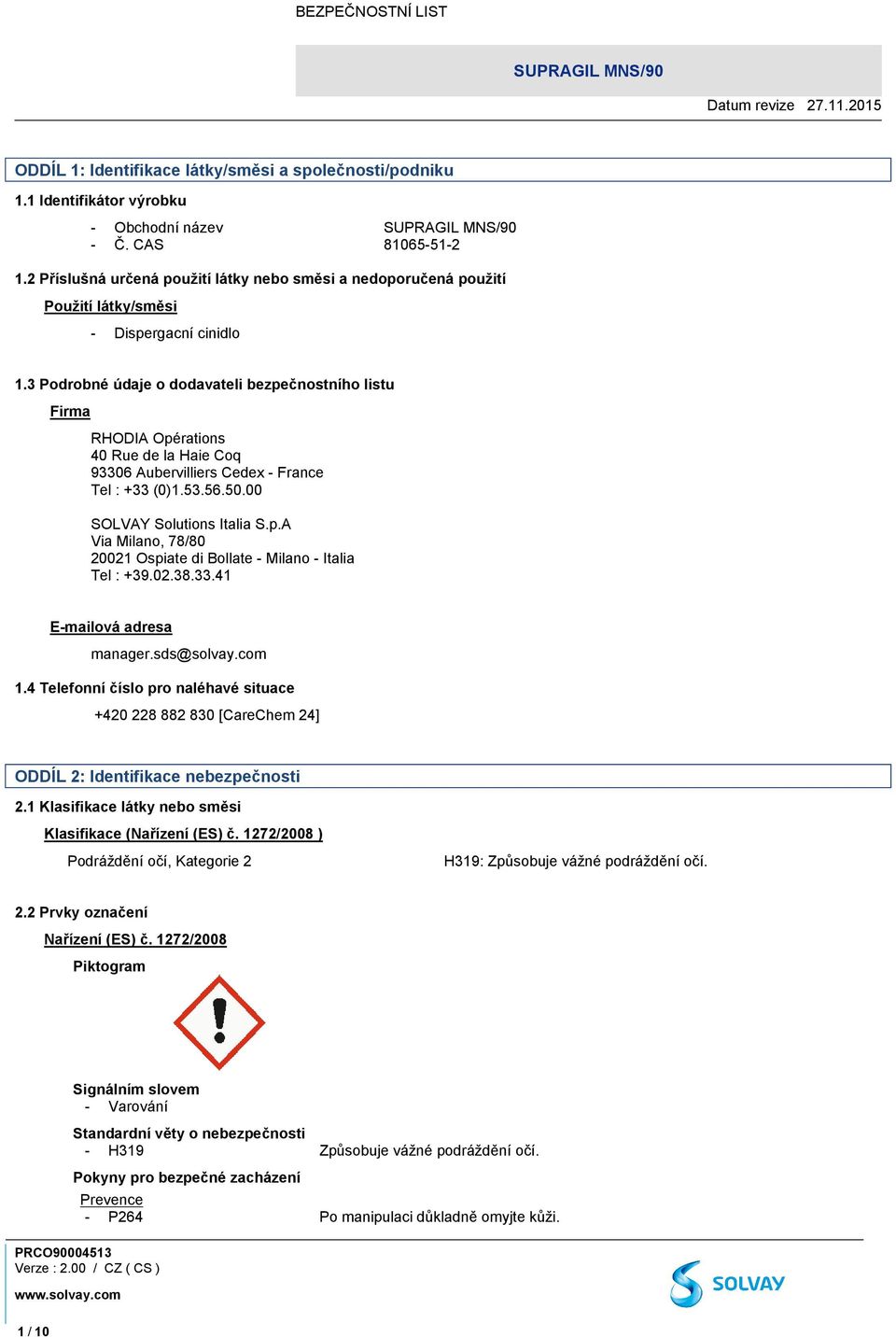 3 Podrobné údaje o dodavateli bezpečnostního listu Firma RHODIA Opérations 40 Rue de la Haie Coq 93306 Aubervilliers Cedex - France Tel : +33 (0)1.53.56.50.00 SOLVAY Solutions Italia S.p.A Via Milano, 78/80 20021 Ospiate di Bollate - Milano - Italia Tel : +39.