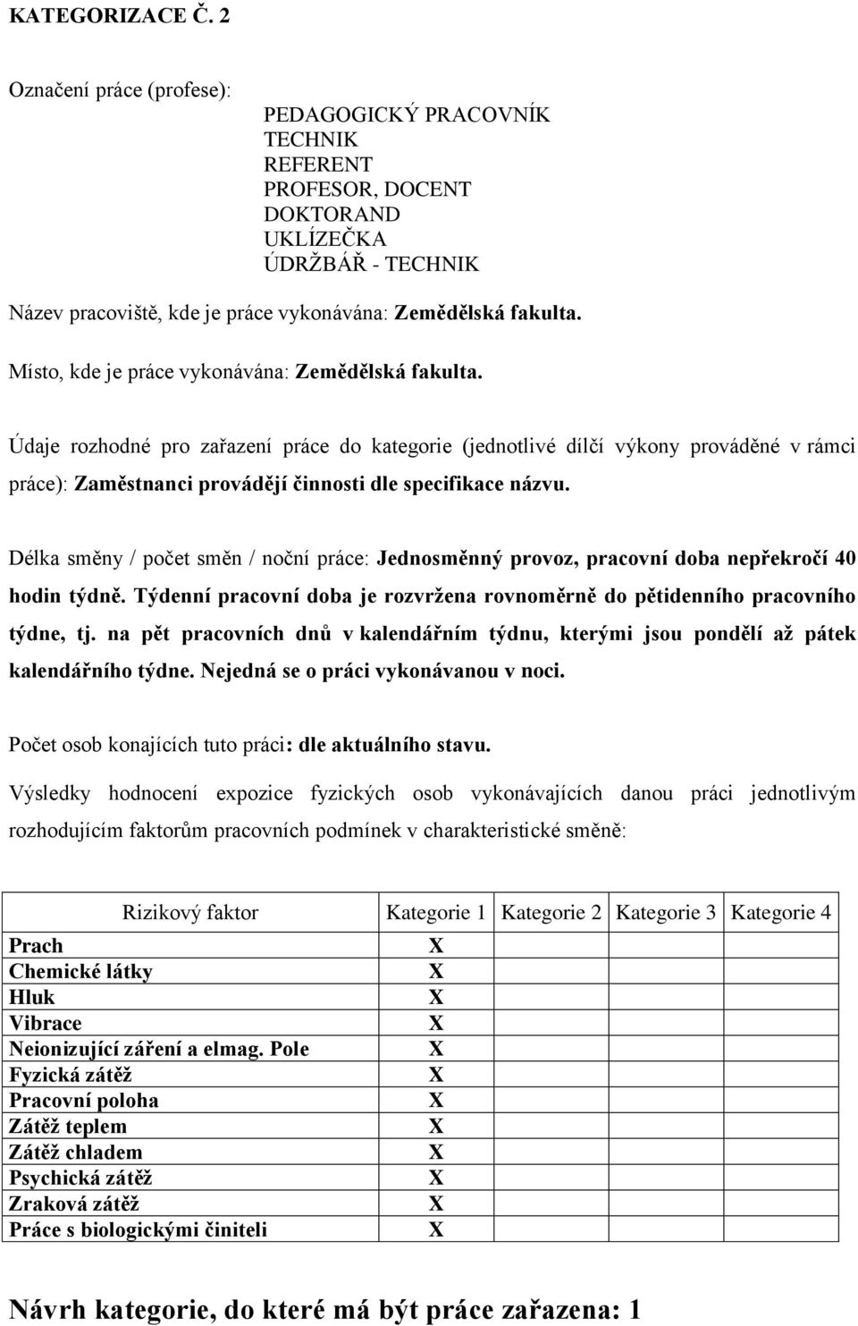 Údaje rozhodné pro zařazení práce do kategorie (jednotlivé dílčí výkony prováděné v rámci práce): Zaměstnanci provádějí činnosti dle specifikace názvu.