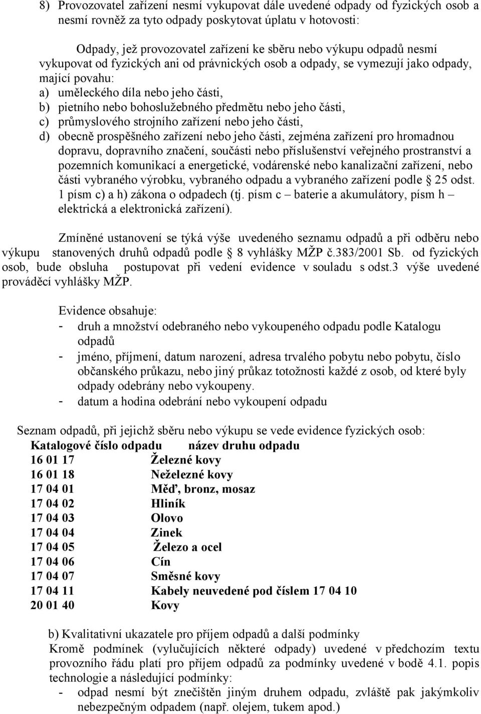 části, c) průmyslového strojního zařízení nebo jeho části, d) obecně prospěšného zařízení nebo jeho části, zejména zařízení pro hromadnou dopravu, dopravního značení, součásti nebo příslušenství