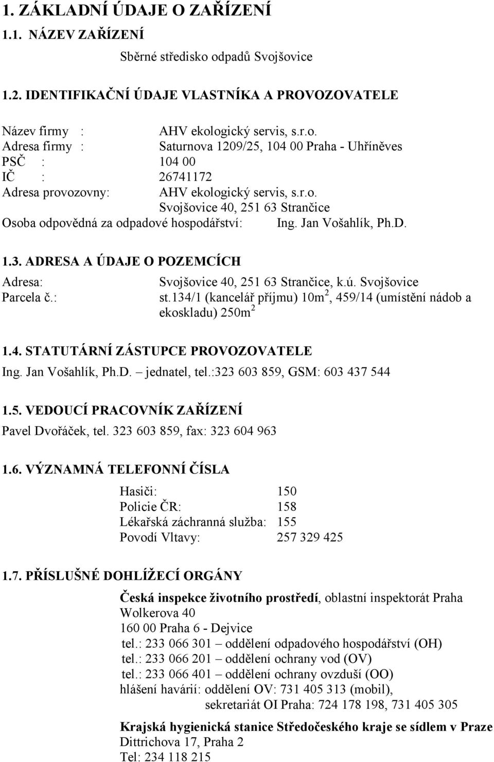 Svojšovice st.134/1 (kancelář příjmu) 10m 2, 459/14 (umístění nádob a ekoskladu) 250m 2 1.4. STATUTÁRNÍ ZÁSTUPCE PROVOZOVATELE Ing. Jan Vošahlík, Ph.D. jednatel, tel.:323 603 859, GSM: 603 437 544 1.