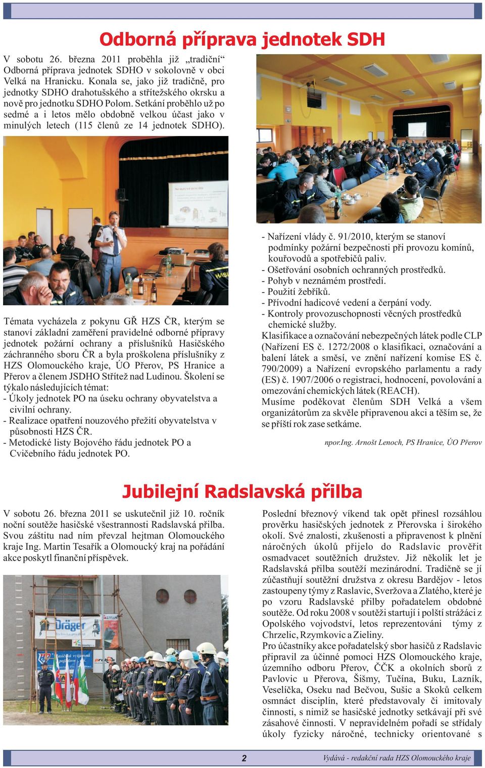 Setkání probìhlo u po sedmé a i letos mìlo obdobnì velkou úèast jako v minulých letech (115 èlenù ze 14 jednotek SDHO).