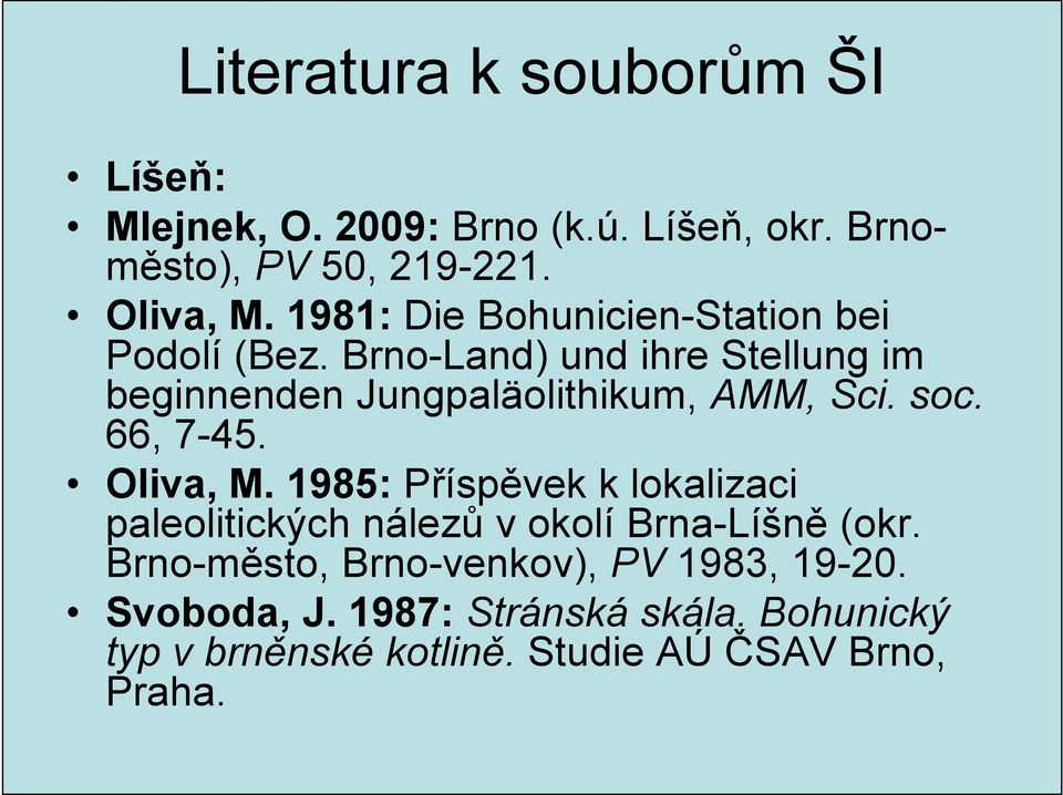 soc. 66, 7-45. Oliva, M. 1985: Příspěvek k lokalizaci paleolitických nálezů v okolí Brna-Líšně (okr.