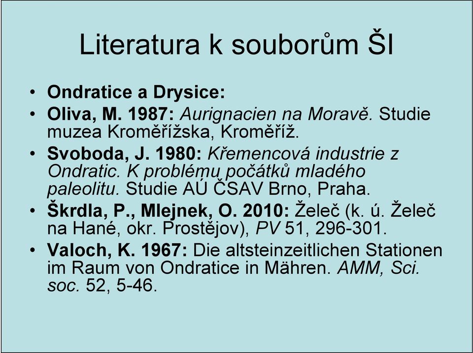 K problému počátků mladého paleolitu. Studie AÚ ČSAV Brno, Praha. Škrdla, P., Mlejnek, O. 2010: Želeč (k. ú.