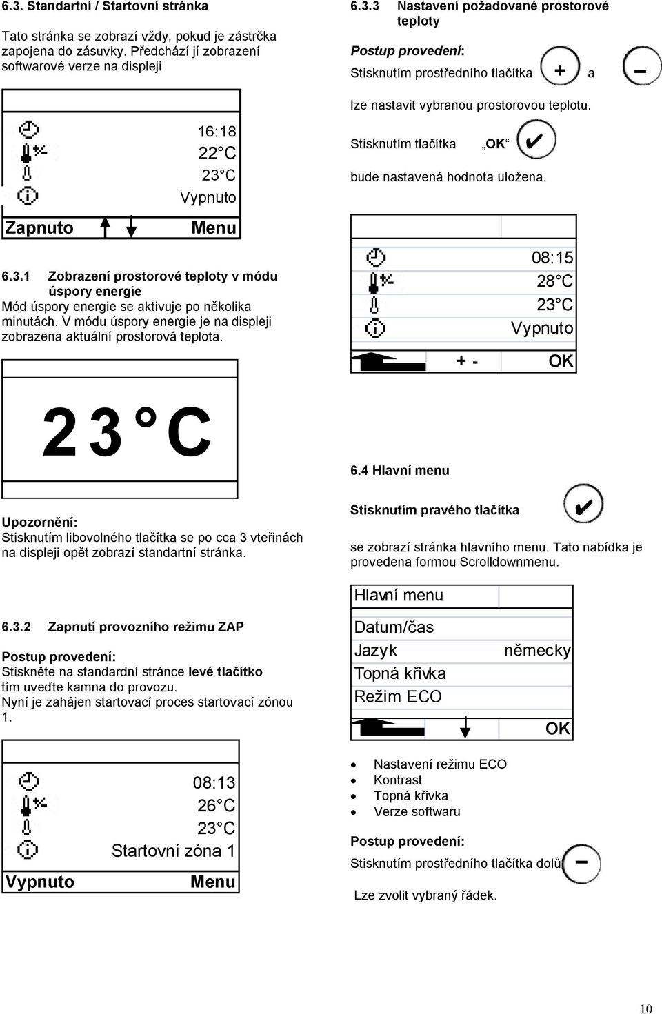 3 Nastavení požadované prostorové teploty Postup provedení: Stisknutím prostředního tlačítka + a lze nastavit vybranou prostorovou teplotu. Stisknutím tlačítka OK bude nastavená hodnota uložena.