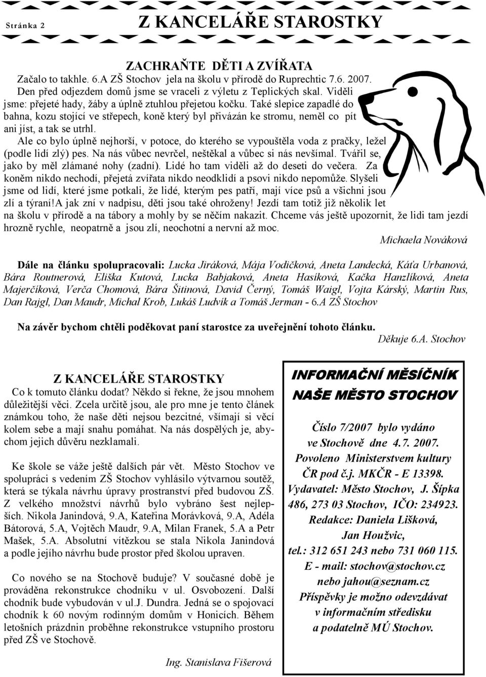 Také slepice zapadlé do bahna, kozu stojící ve střepech, koně který byl přivázán ke stromu, neměl co pít ani jíst, a tak se utrhl.
