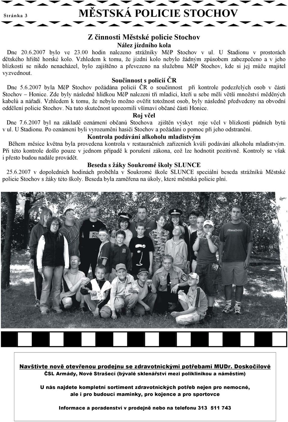 Vzhledem k tomu, že jízdní kolo nebylo žádným způsobem zabezpečeno a v jeho blízkosti se nikdo nenacházel, bylo zajištěno a převezeno na služebnu MěP Stochov, kde si jej může majitel vyzvednout.